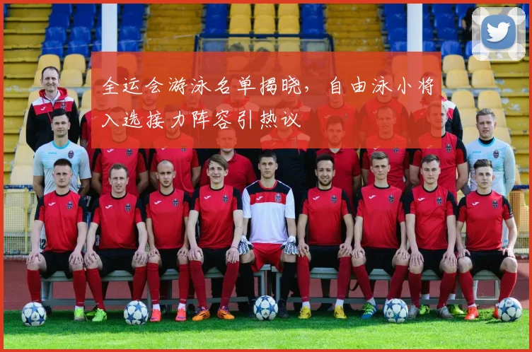 全运会游泳名单揭晓,自由泳小将入选接力阵容引热议