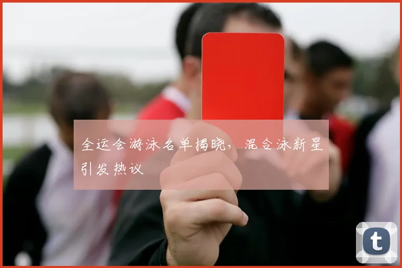 全运会游泳名单揭晓，混合泳新星引发热议
